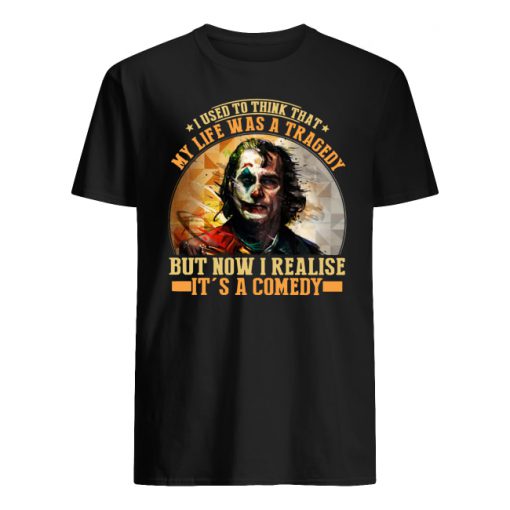 Joker I used to think that my life was a tragedy but now I realise it's a comedy men's shirt