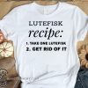 Lutefisk recipe take one lutefisk get rid of it shirt