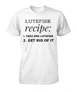 Lutefisk recipe take one lutefisk get rid of it unisex cotton tee