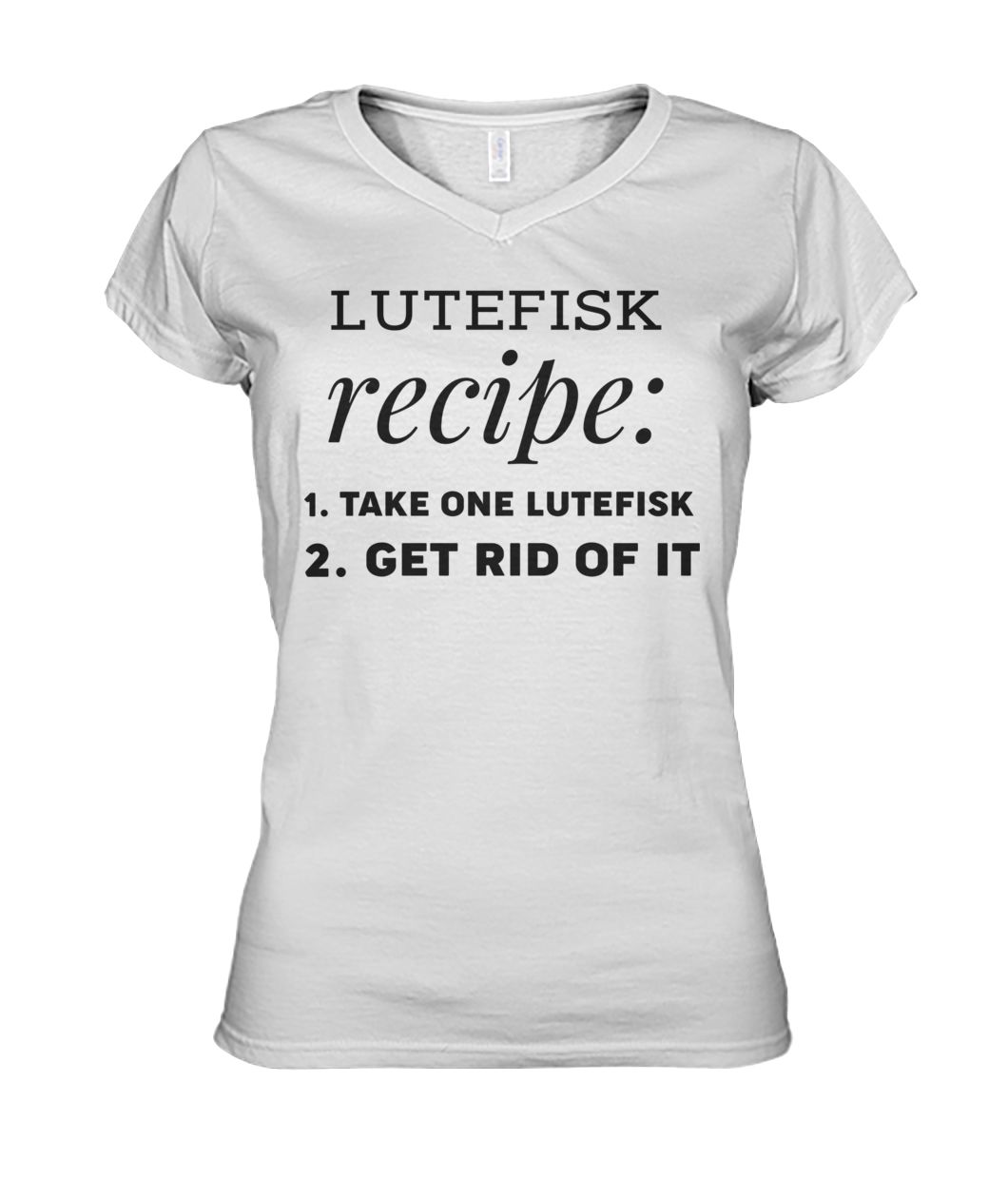 Lutefisk recipe take one lutefisk get rid of it women's v-neck