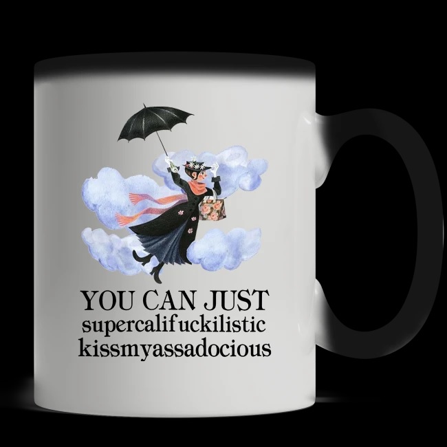 Mary poppins you can just supercalifuckilistic kissmyassadocious mug - magic mug