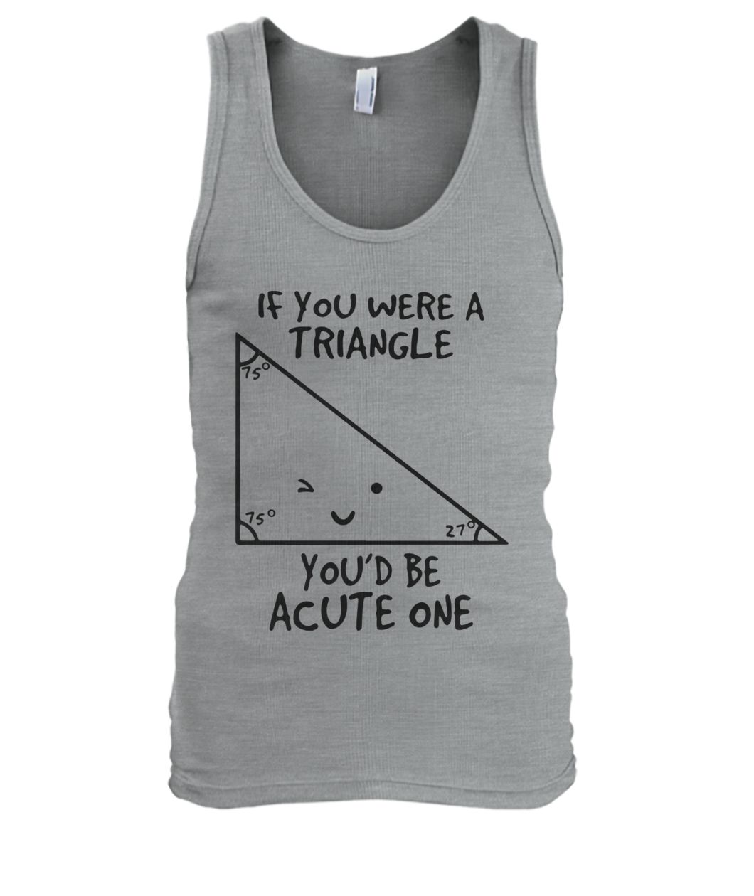 Math if you were a triangle you’d be acute one tank top