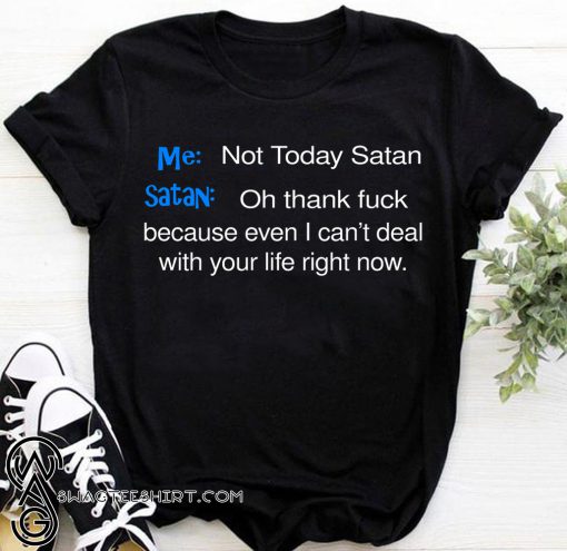 Me not today satan and satan oh thank fuck shirt