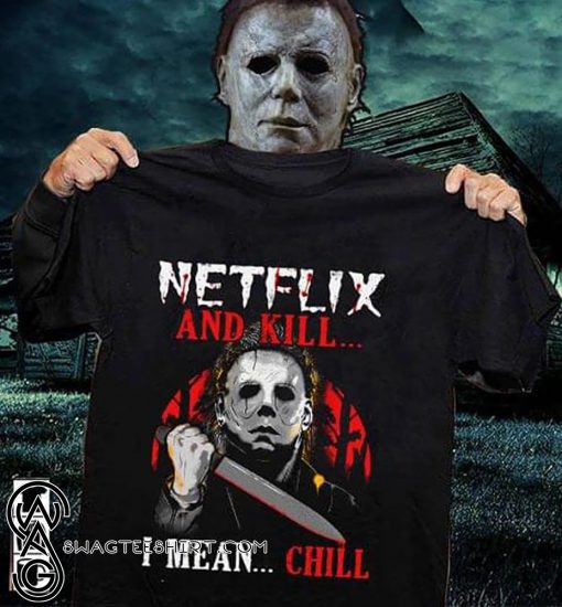 Michael myers netflix and chill kill ice nine kills halloween shirt