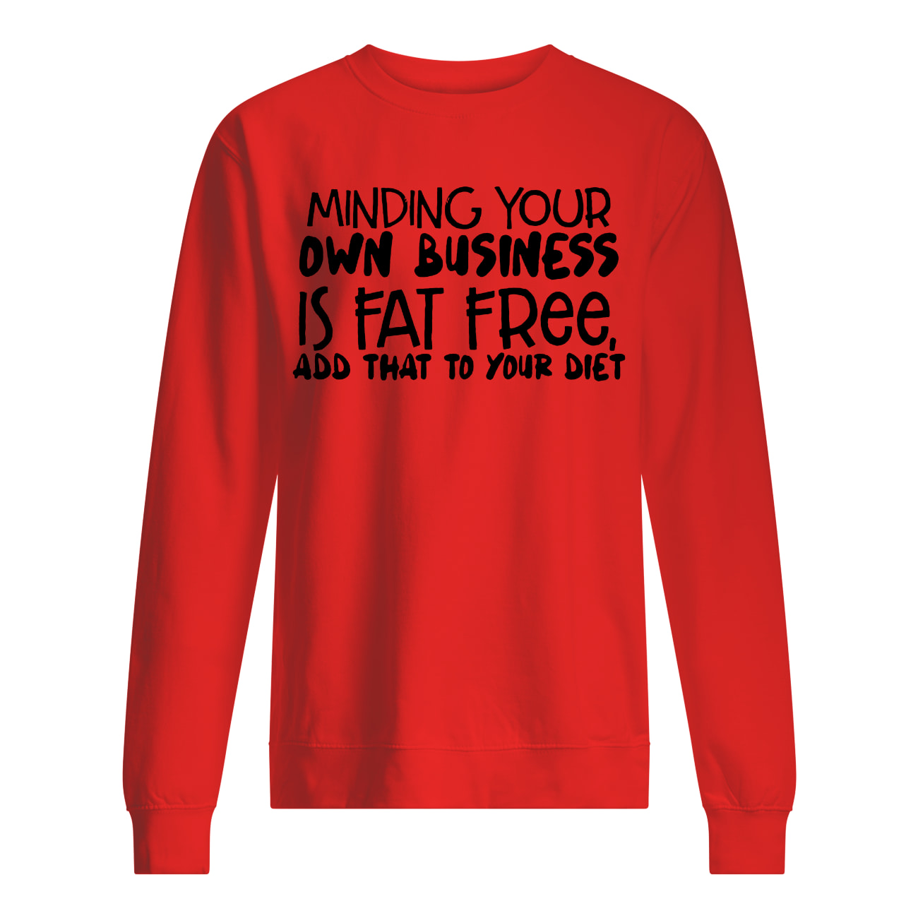 Minding your own business is fat free add that to your diet sweatshirt