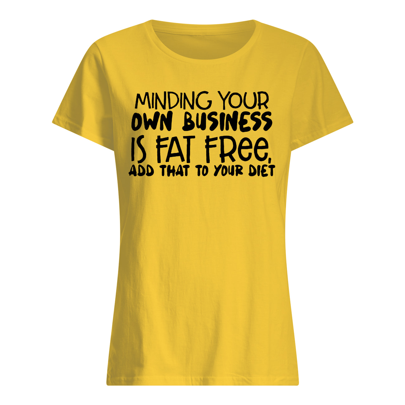 Minding your own business is fat free add that to your diet womens shirt