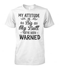My attitude is as big as my butt you've been warned unisex cotton tee