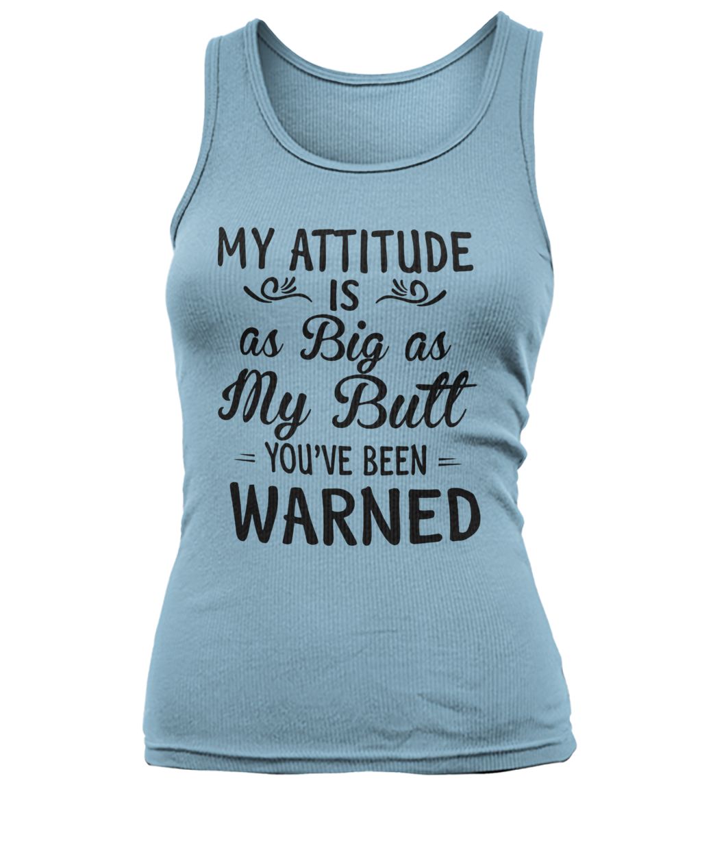 My attitude is as big as my butt you've been warned women's tank top