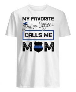 My favorite police officer calls me mom men's shirt
