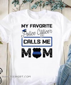 My favorite police officer calls me mom shirt