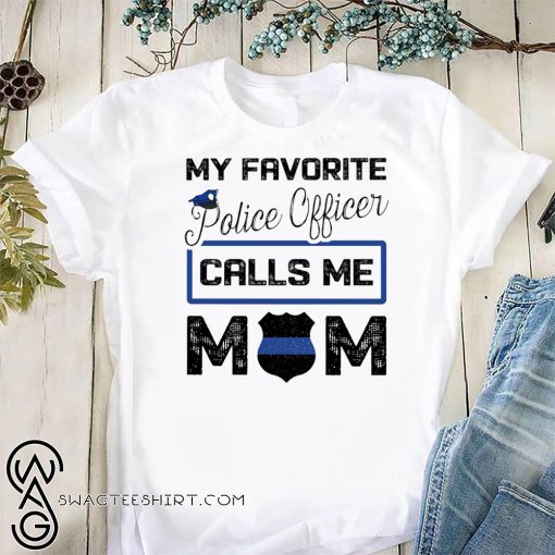 My favorite police officer calls me mom shirt