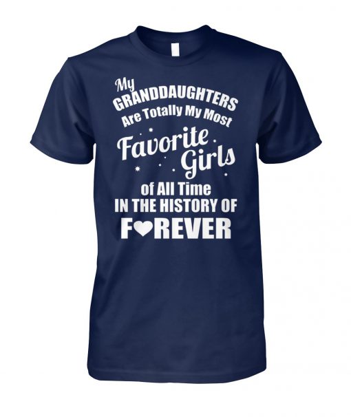 My granddaughter is totally my most favorite girl of all time in the history of forever unisex cotton tee