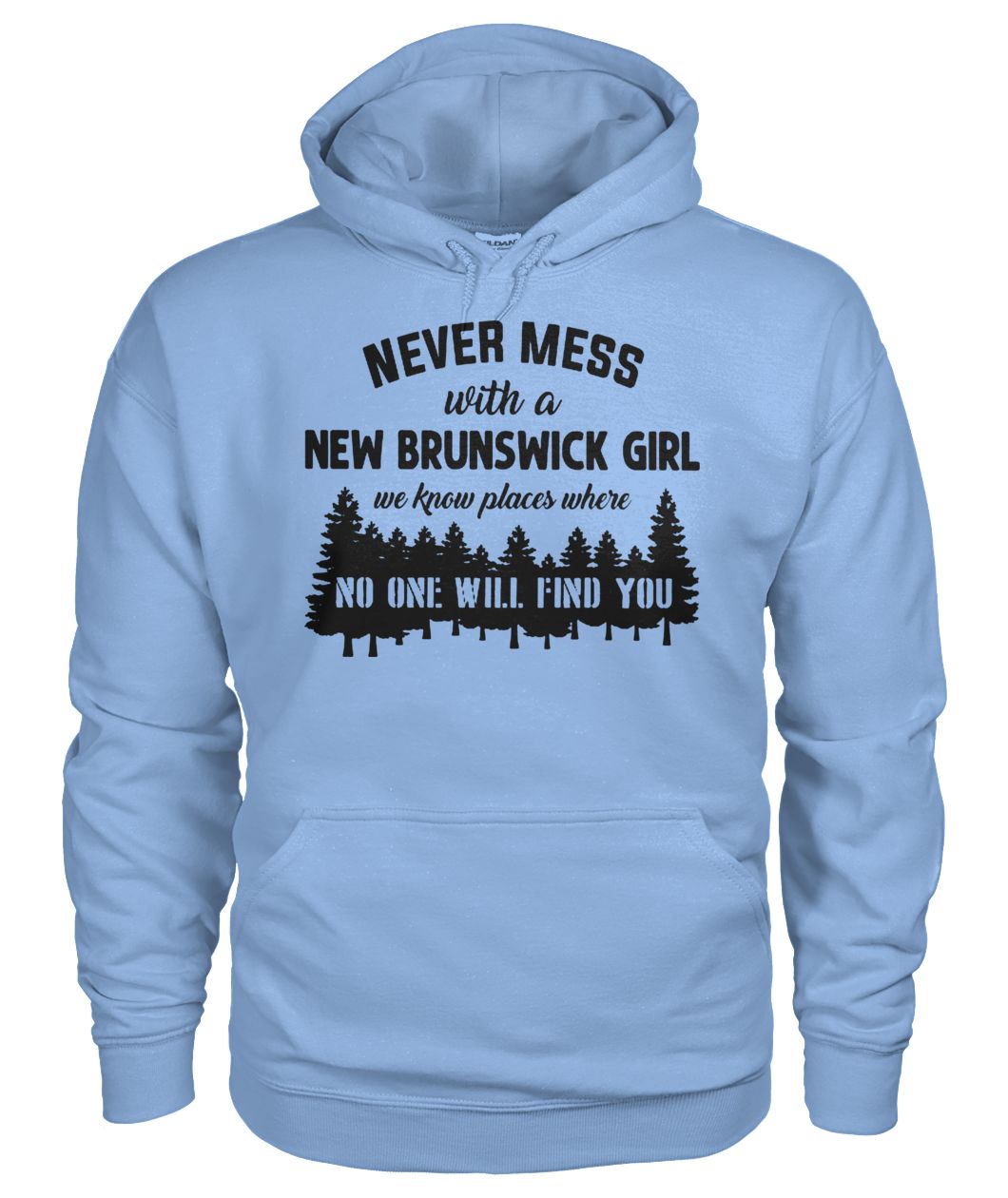 Never mess with a new brunswick girl we know places where no one will find you gildan hoodie