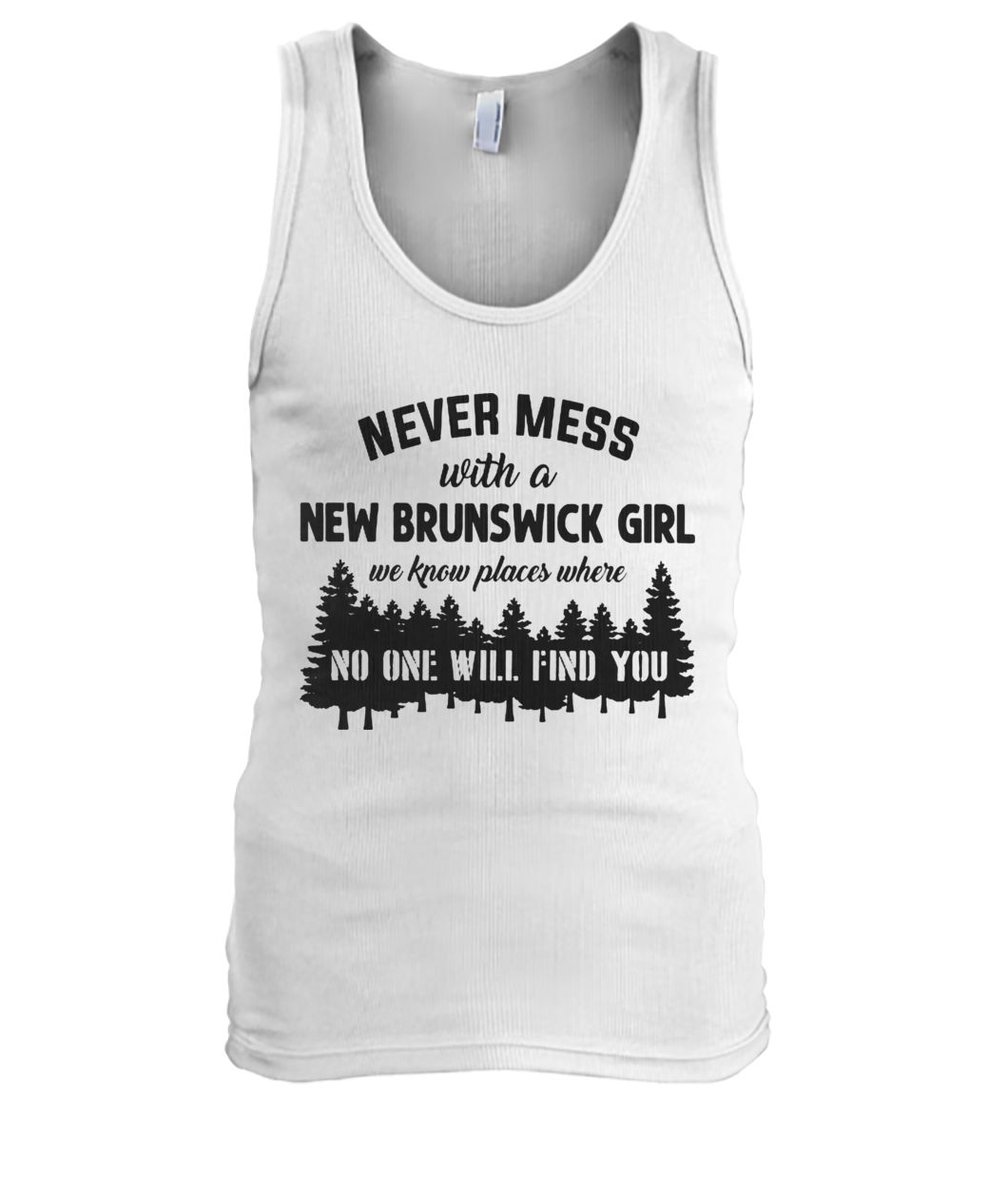 Never mess with a new brunswick girl we know places where no one will find you men's tank top