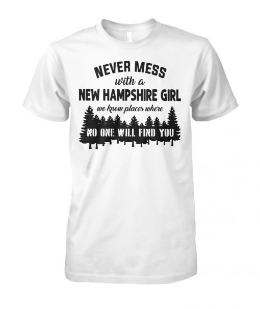 Never mess with a new hampshire girl we know places where no one will find you unisex cotton tee