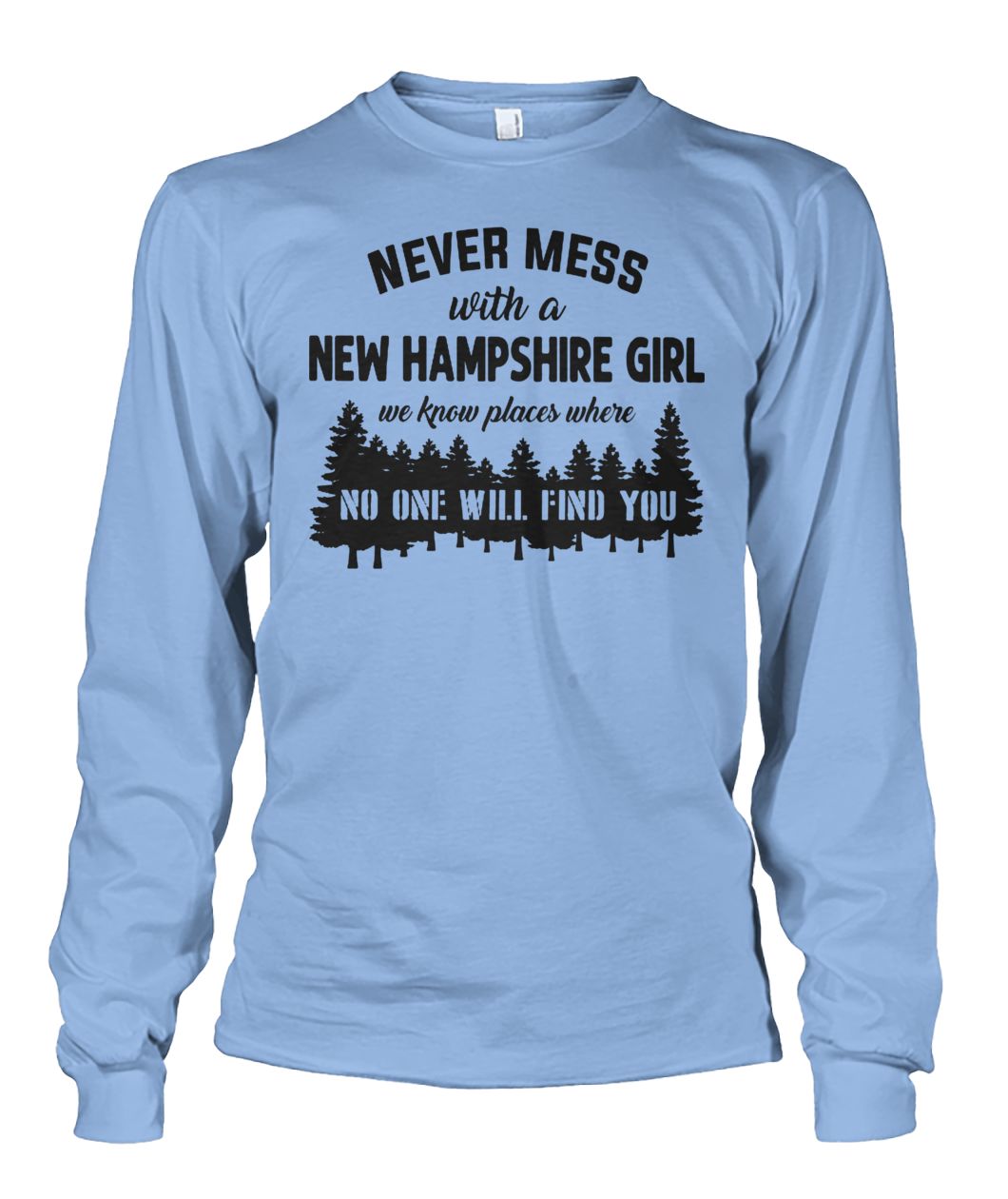 Never mess with a new hampshire girl we know places where no one will find you unisex long sleeve