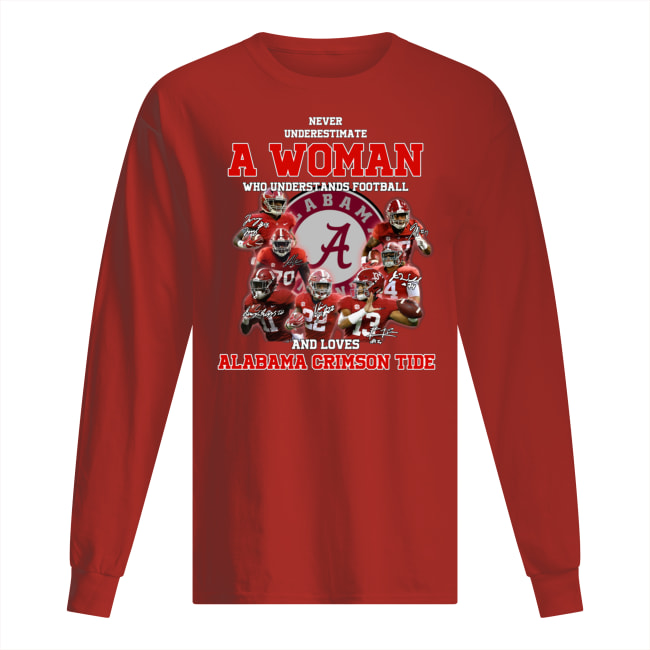 Never underestimate a woman who understands football and loves alabama crimson tide long sleeved