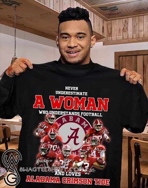 Never underestimate a woman who understands football and loves alabama crimson tide shirt