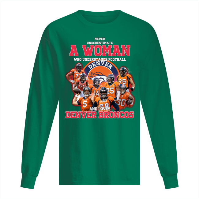 Never underestimate a woman who understands football and loves denver broncos long sleeved