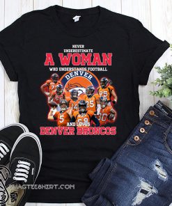 Never underestimate a woman who understands football and loves denver broncos shirt