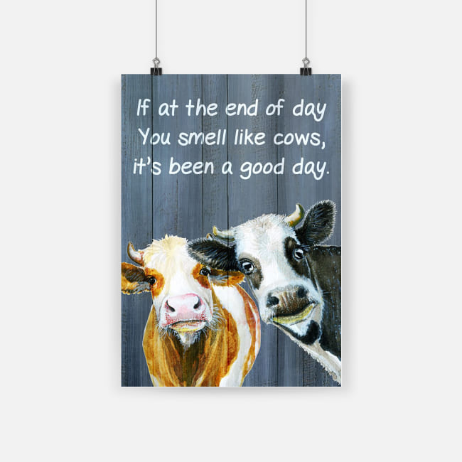 Original If at the end of day you smell like cows it's been a good day poster