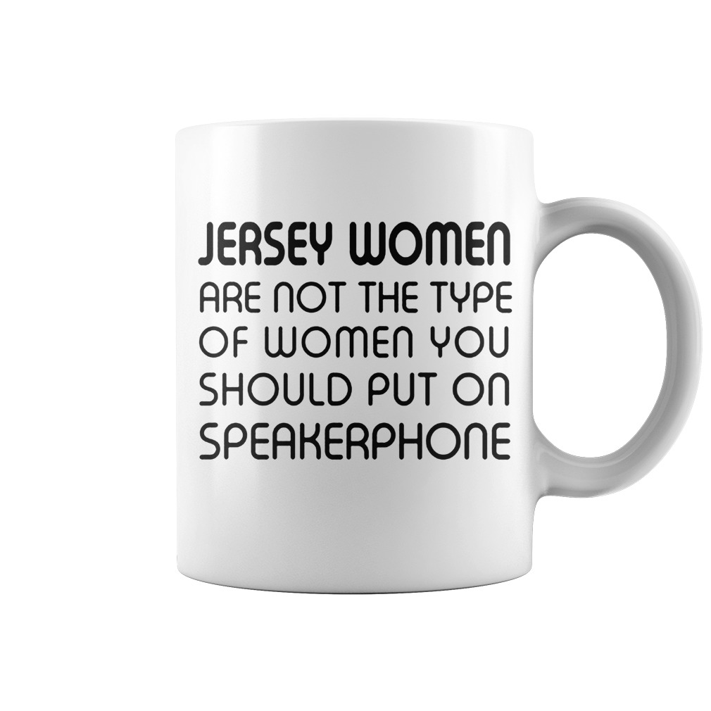 Original Jersey women are not the type of woman you should put on speakerphone mug