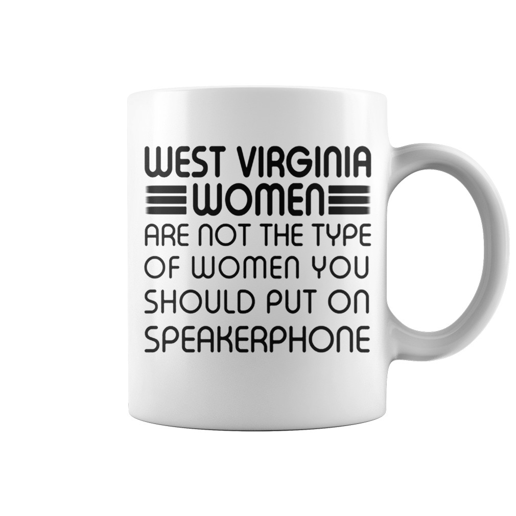 Original West virginia women are not the type of women you should put on speakerphone mug