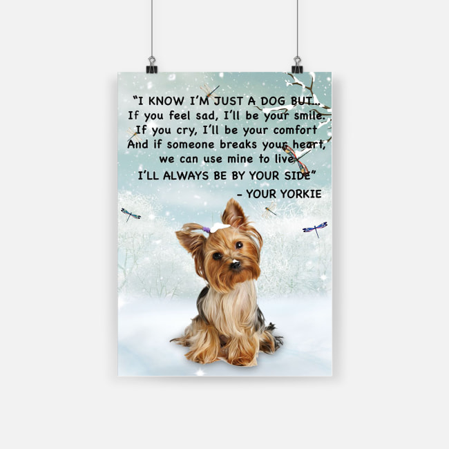 Original Yorkshire terrier I know I'm just a dog but if you feel sad I'll be your smile poster