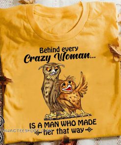 Owl behind every crazy wife is a husband who made her that way shirt