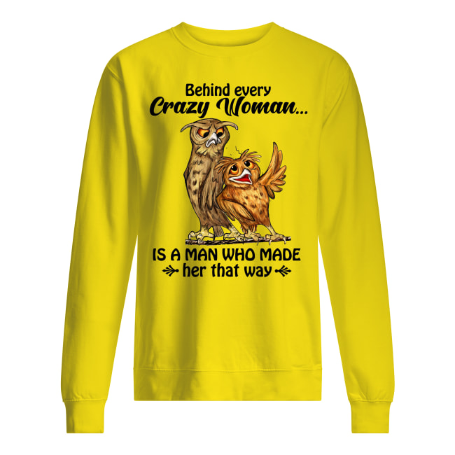 Owl behind every crazy wife is a husband who made her that way sweatshirt