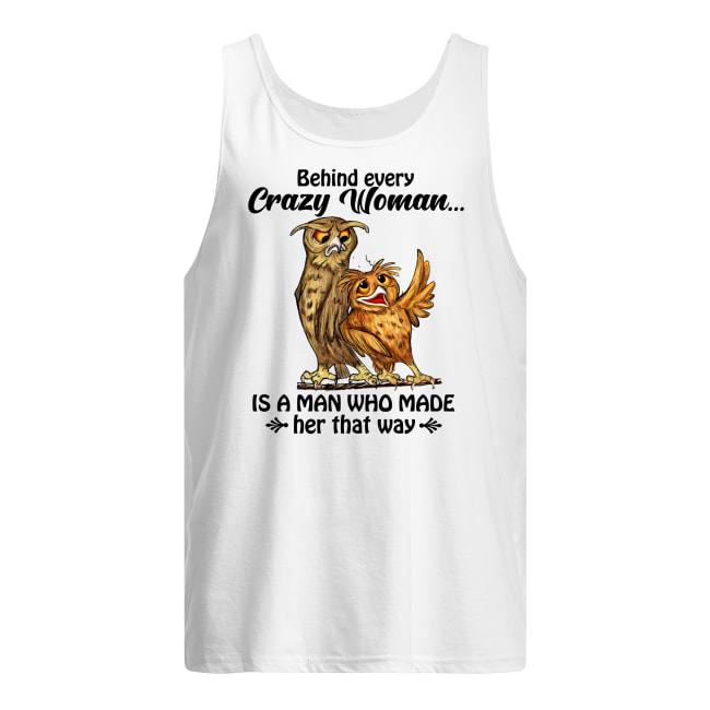 Owl behind every crazy wife is a husband who made her that way tank top