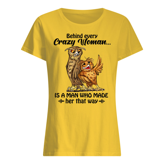 Owl behind every crazy wife is a husband who made her that way women's shirt