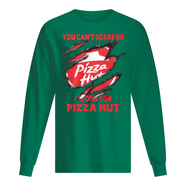 Pizza hut you can't scare me i work for pizza hut long sleeved