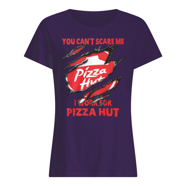 Pizza hut you can't scare me i work for pizza hut women's shirt