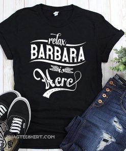 Relax barbara is here shirt