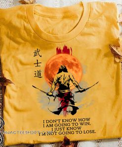Samurai warriors I don't know how I am going to win shirt