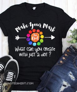 September 15 the dot day make your mark what can you create with just a dot shirt