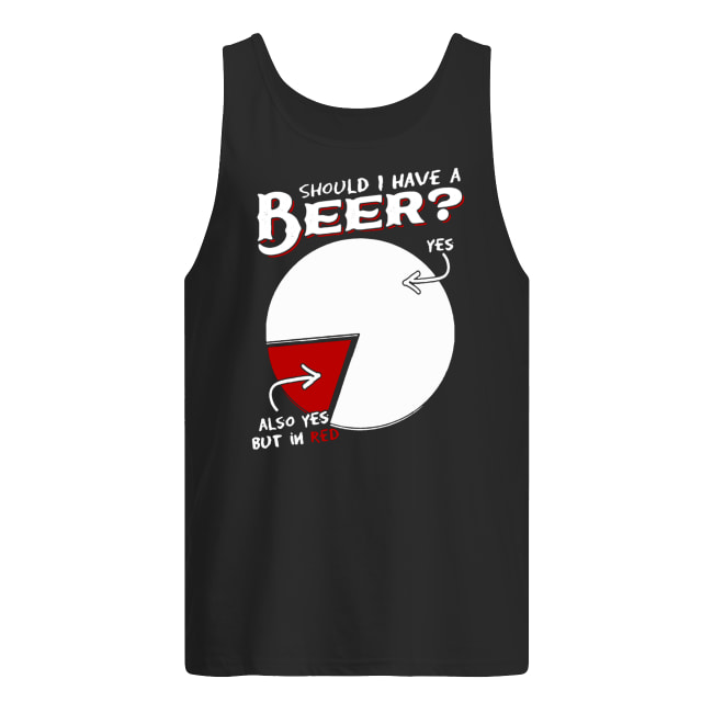 Should I have a beer yes also yes but in red men's tank top