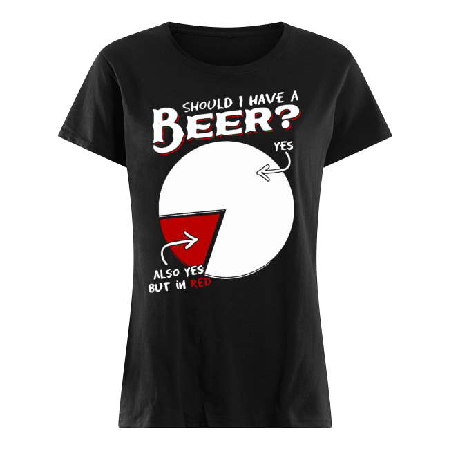 Should I have a beer yes also yes but in red women's shirt