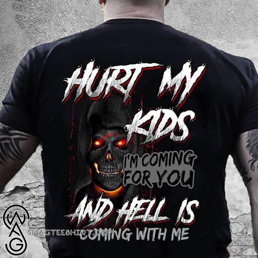 Skull hurt my kids I’m coming for you and hell is coming with me shirt