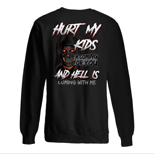 Skull hurt my kids I’m coming for you and hell is coming with me sweatshirt