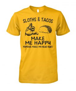 Sloths and tacos make me happy humans make my head hurt unisex cotton tee