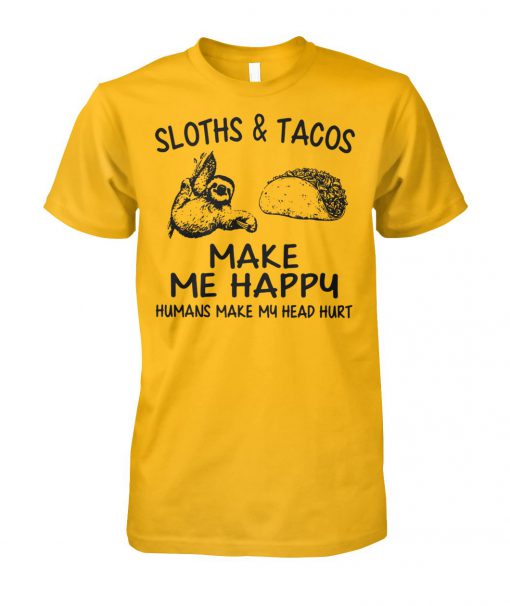 Sloths and tacos make me happy humans make my head hurt unisex cotton tee