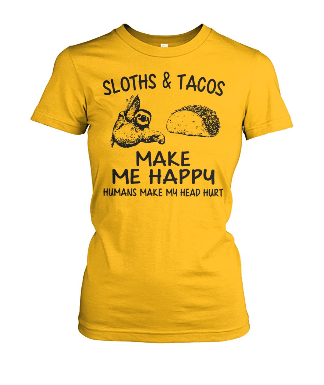 Sloths and tacos make me happy humans make my head hurt women's crew tee