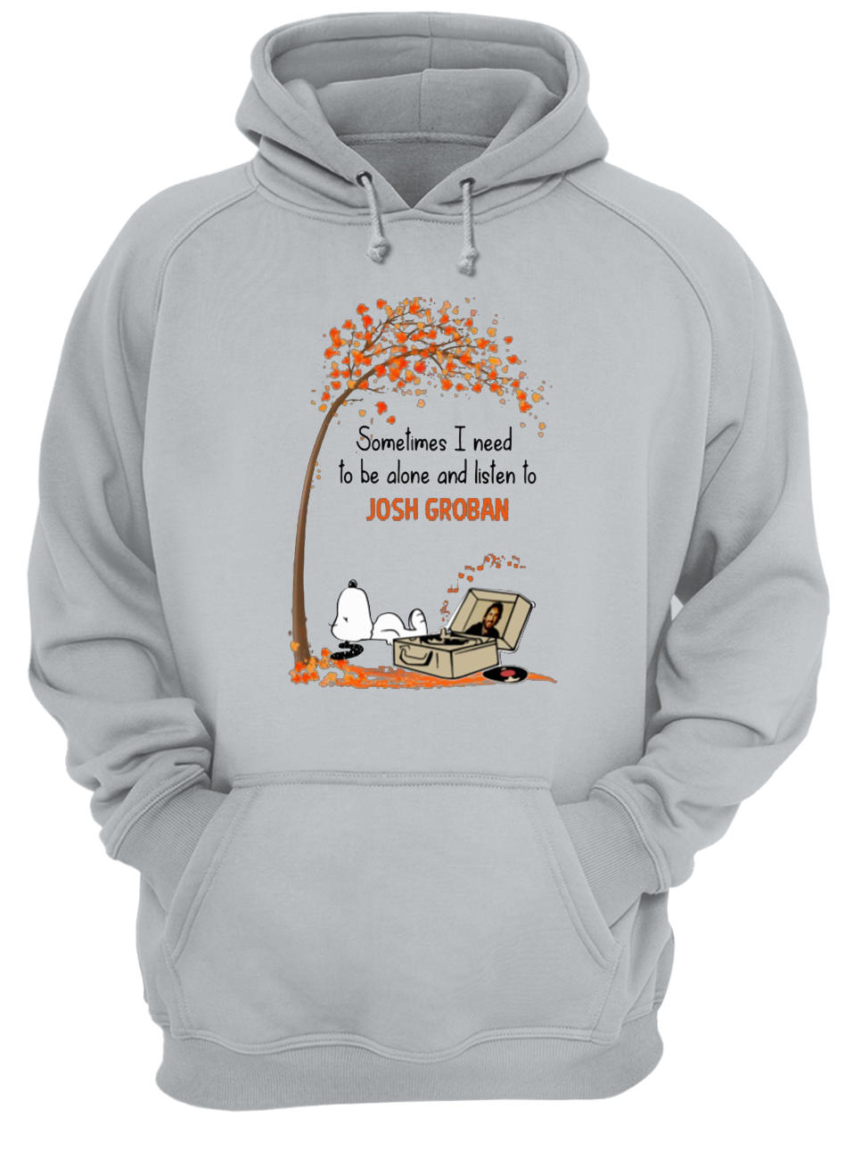 Snoopy sometimes I need to be alone and listen to josh groban hoodie