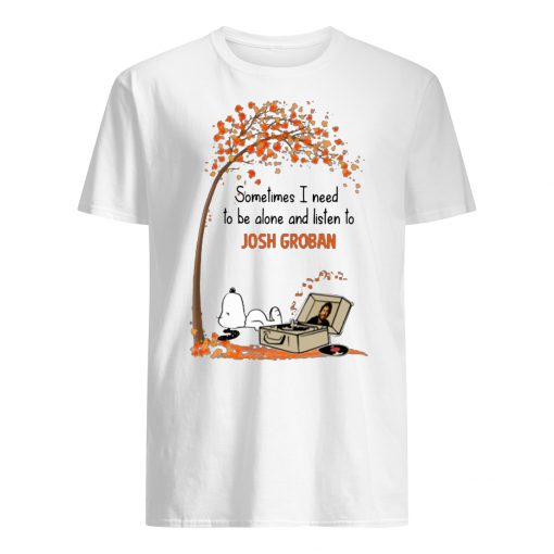 Snoopy sometimes I need to be alone and listen to josh groban men's shirt