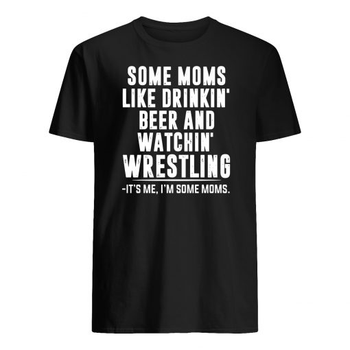 Some moms like drinkin' beer and watchin' wrestling mens shirt