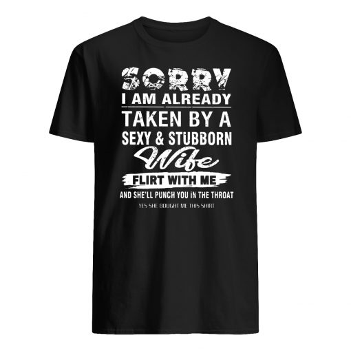 Sorry I am already taken by a sexy and stubborn wife mens shirt
