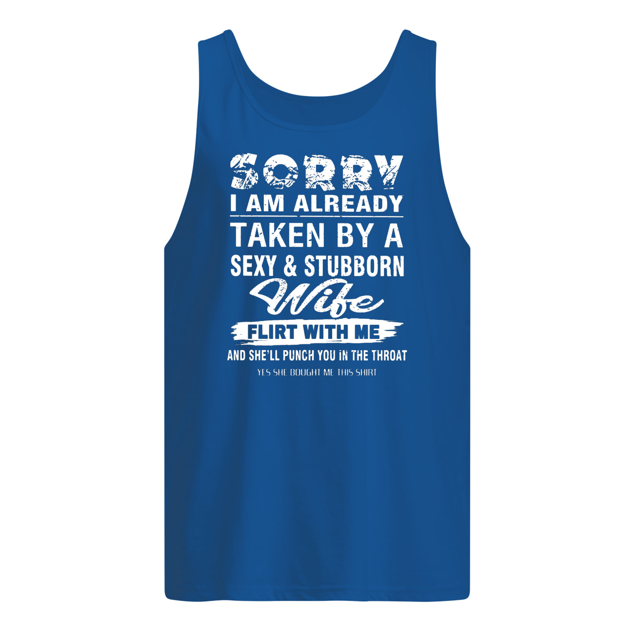 Sorry I am already taken by a sexy and stubborn wife tank top