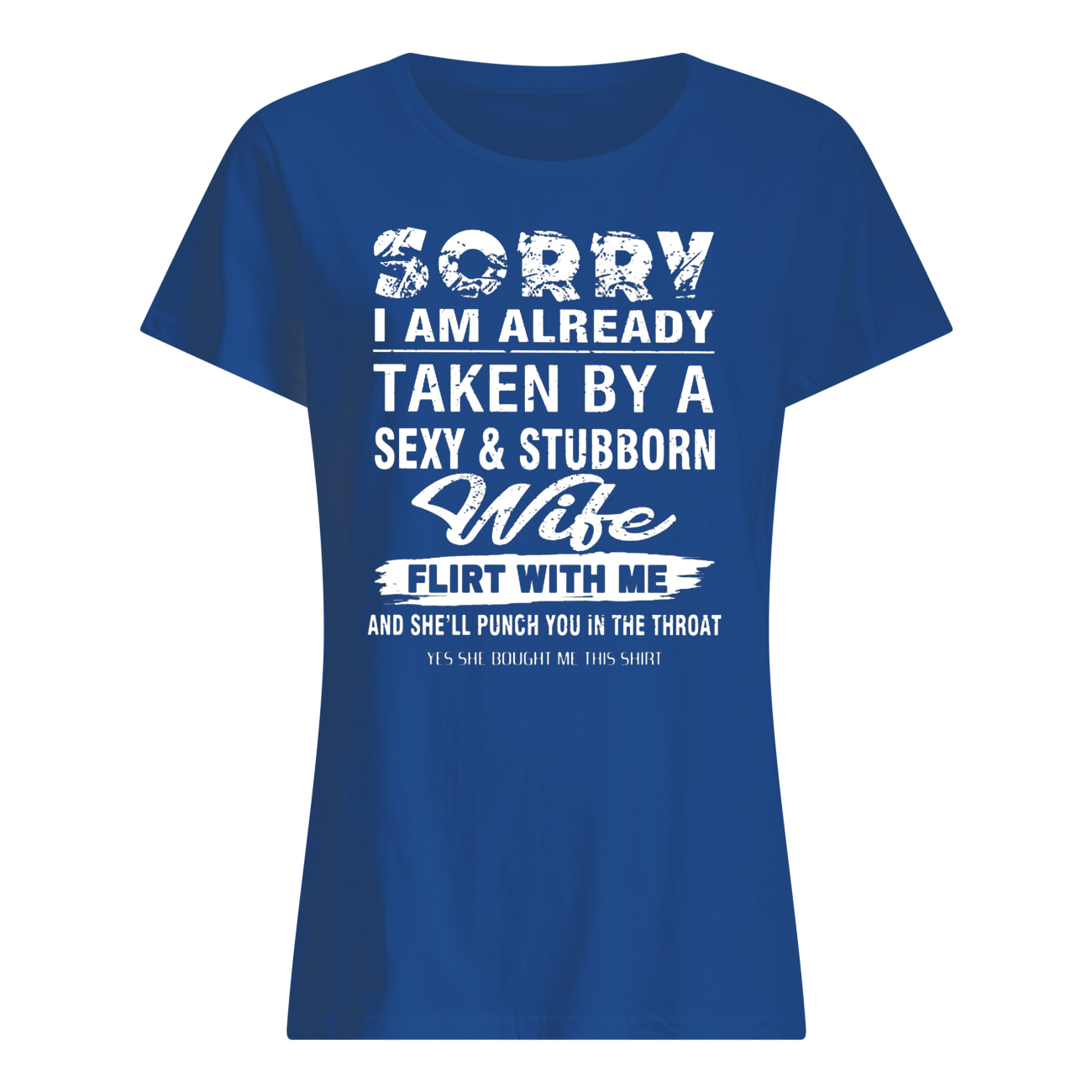 Sorry I am already taken by a sexy and stubborn wife womens shirt